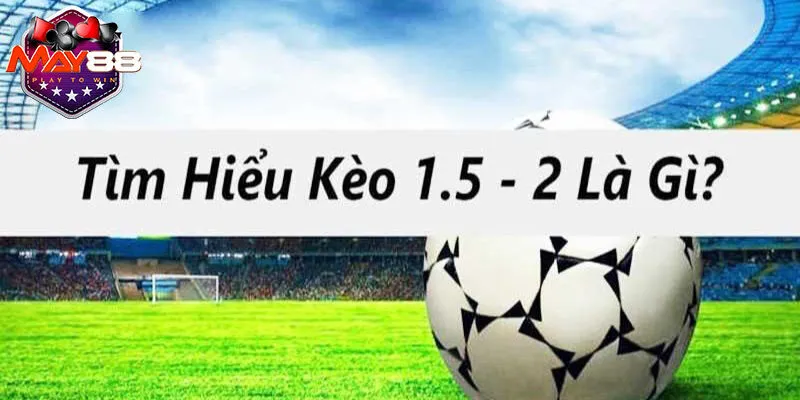 Kèo tài xỉu 1.5-2 áp dụng cho cả hiệp 1 và 2 hoặc tổng cả hai hiệp